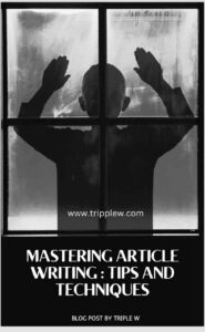 Mastering Article Writing : Tips and Techniques 